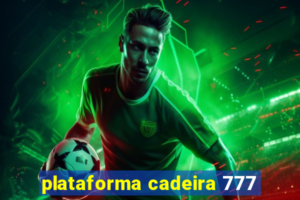 plataforma cadeira 777